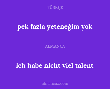pek fazla yeteneğim yok - ich habe nicht viel talent