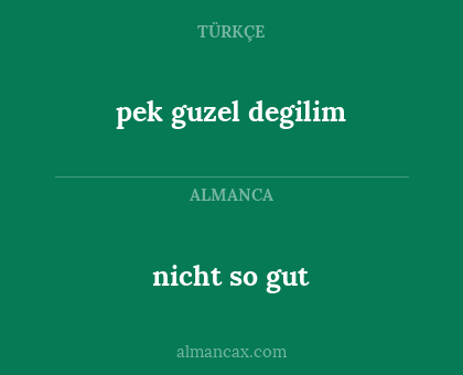 nicht so gut - pek guzel degilim