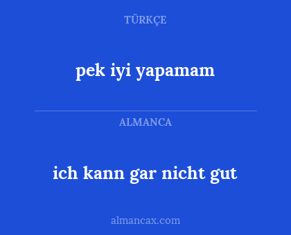 ich kann gar nicht gut - pek iyi yapamam