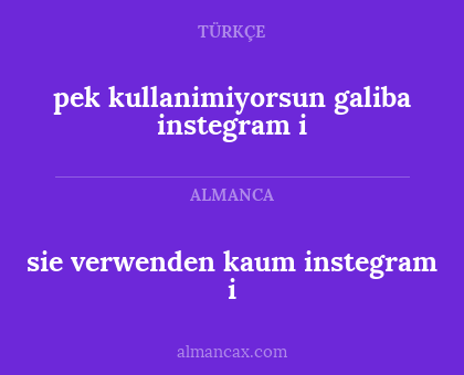 pek kullanimiyorsun galiba instegram i - sie verwenden kaum instegram i