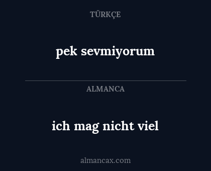 pek sevmiyorum - ich mag nicht viel
