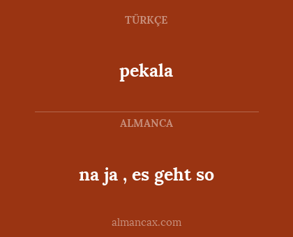 na ja , es geht so - pekala
