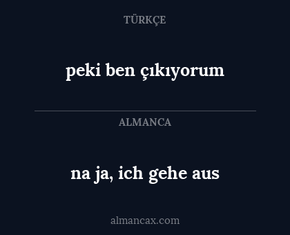 peki ben çıkıyorum - na ja, ich gehe aus