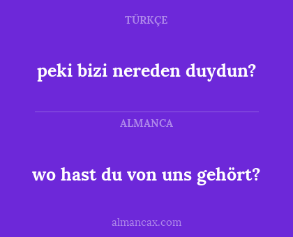 peki bizi nereden duydun? - wo hast du von uns gehört?