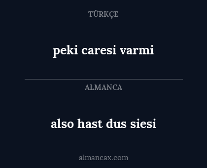 peki caresi varmi - also hast dus siesi