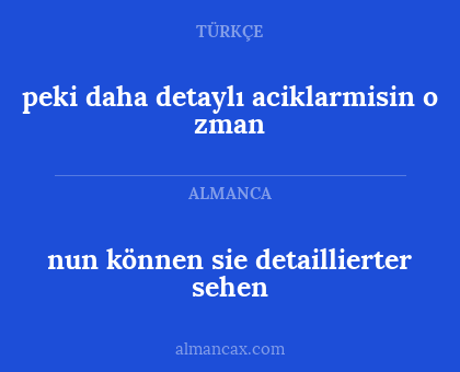peki daha detaylı aciklarmisin o zman - nun können sie detaillierter sehen