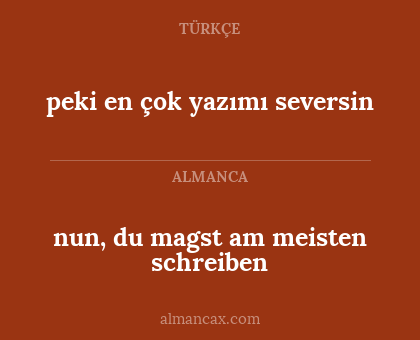 nun, du magst am meisten schreiben - peki en çok yazımı seversin