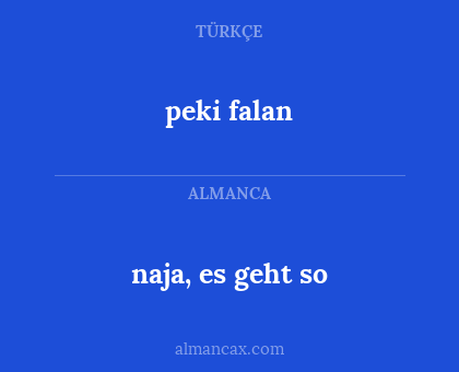 naja, es geht so - peki falan