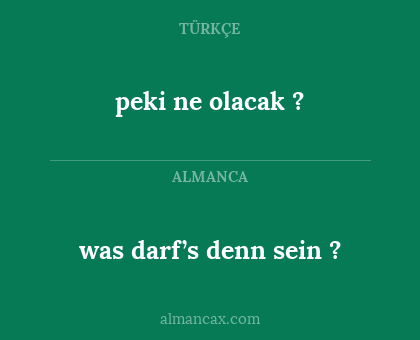 was darf’s denn sein ? - peki ne olacak ?