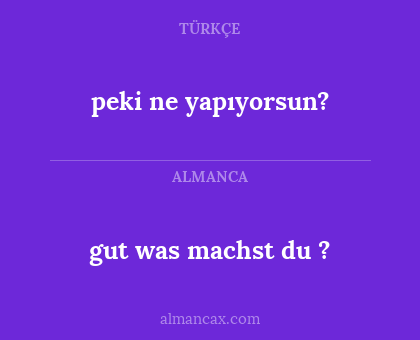 peki ne yapıyorsun? - gut
was machst du ?