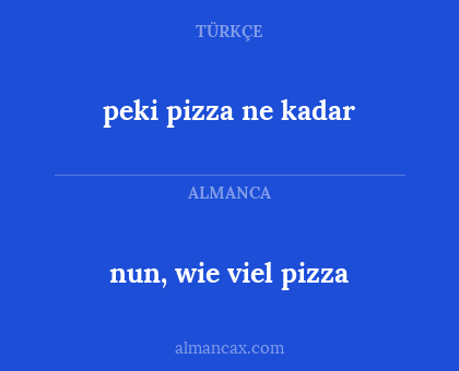 peki pizza ne kadar - nun, wie viel pizza