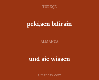 peki,sen bilirsin - und sie wissen