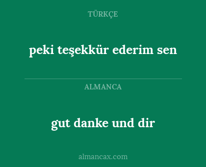 gut danke und dir - peki teşekkür ederim sen
