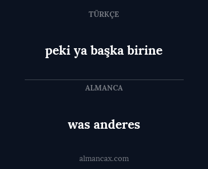 was anderes - peki ya başka birine