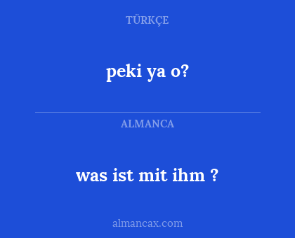 peki ya o? - was ist mit ihm ?