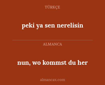 nun, wo kommst du her - peki ya sen nerelisin