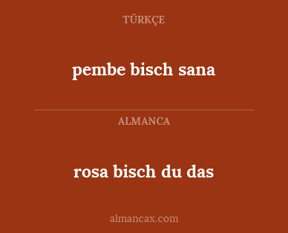 pembe bisch sana - rosa bisch du das