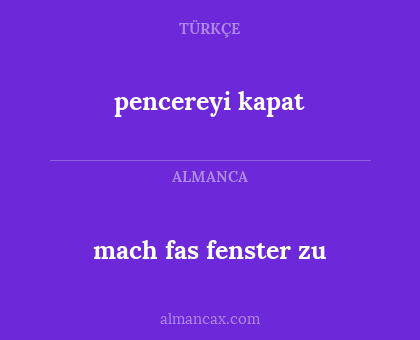 mach fas fenster zu - pencereyi kapat