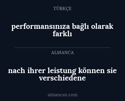 performansınıza bağlı olarak farklı - nach ihrer leistung können sie verschiedene