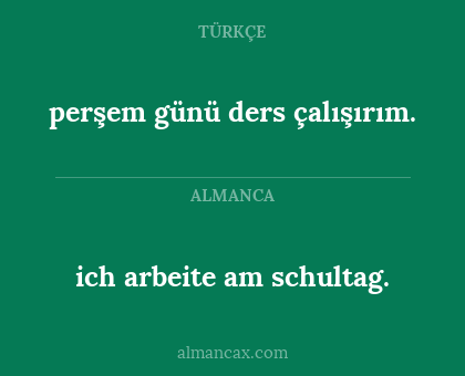 ich arbeite am schultag. - perşem günü ders çalışırım.