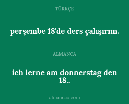 perşembe 18'de ders çalışırım. - ich lerne am donnerstag den 18..
