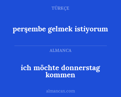 perşembe gelmek istiyorum - ich möchte donnerstag kommen