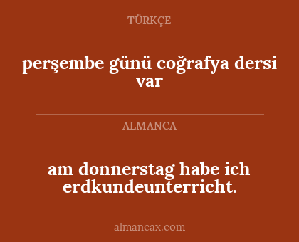 am donnerstag habe ich erdkundeunterricht. - perşembe günü coğrafya dersi var