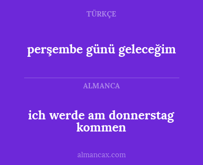 ich werde am donnerstag kommen - perşembe günü geleceğim