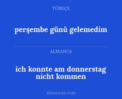 ich konnte am donnerstag nicht kommen - perşembe günü gelemedim