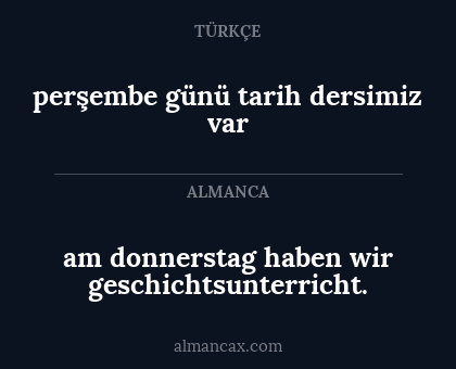 perşembe günü tarih dersimiz var - am donnerstag haben wir geschichtsunterricht.