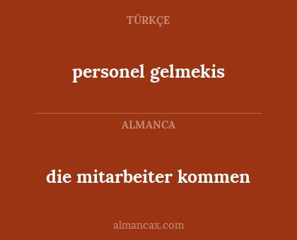personel gelmekis - die mitarbeiter kommen