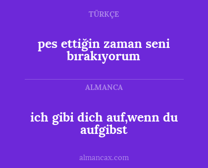 ich gibi dich auf,wenn du aufgibst - pes ettiğin zaman seni bırakıyorum