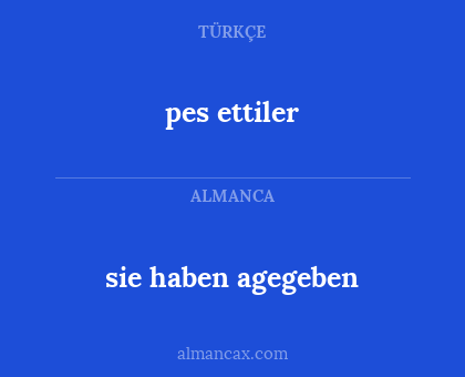 pes ettiler - sie haben agegeben