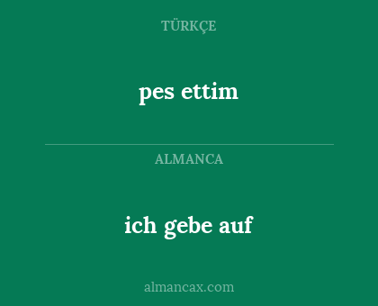 pes ettim - ich gebe auf