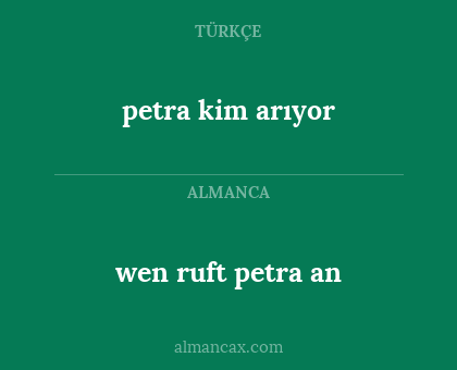petra kim arıyor - wen ruft petra an