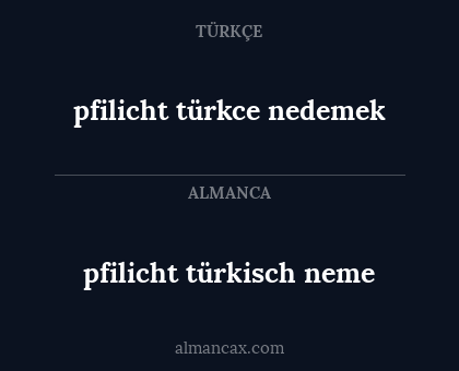 pfilicht türkce nedemek - pfilicht türkisch neme