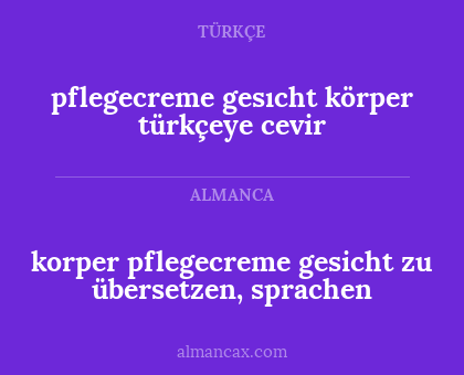 korper pflegecreme gesicht zu übersetzen, sprachen - pflegecreme gesıcht körper türkçeye cevir