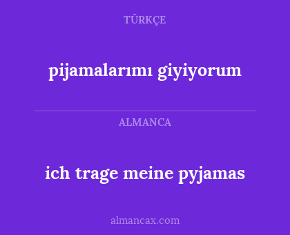 ich trage meine pyjamas - pijamalarımı giyiyorum