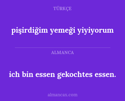 ich bin essen gekochtes essen. - pişirdiğim yemeği yiyiyorum