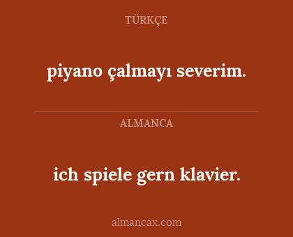 ich spiele gern klavier. - piyano çalmayı severim.