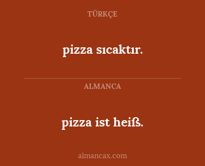 pizza sıcaktır. - pizza ist heiß.
