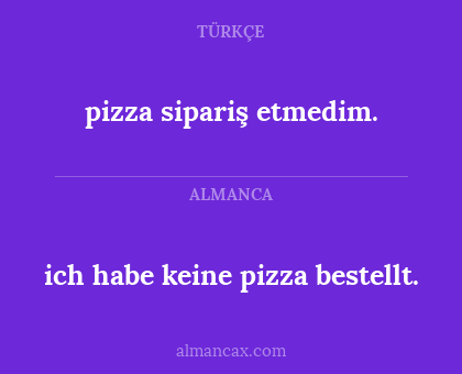 pizza sipariş etmedim. - ich habe keine pizza bestellt.