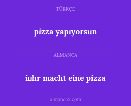 i̇hr macht eine pizza - pizza yapıyorsun