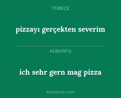 ich sehr gern mag pizza - pizzayı gerçekten severim