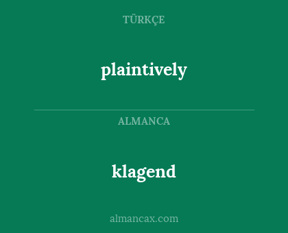 klagend - plaintively