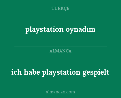 playstation oynadım - ich habe playstation gespielt