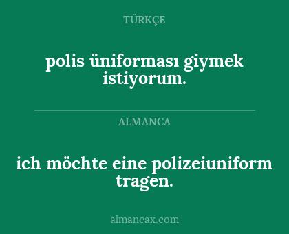 ich möchte eine polizeiuniform tragen. - polis üniforması giymek istiyorum.