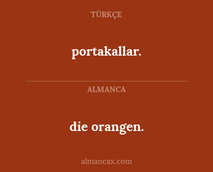portakallar. - die orangen.