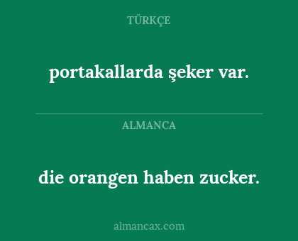 portakallarda şeker var. - die orangen haben zucker.