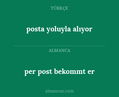 per post bekommt er - posta yoluyla alıyor